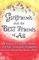 Girlfriends Are the Best Friends of All: A Tribute to Laughter, Secrets, Girl Talk, Chocolate, Shopping... and Everything Else Women Share 1598426036 Book Cover