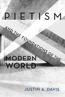 Pietism and the Foundations of the Modern World 1532667361 Book Cover