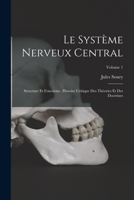 Le Système Nerveux Central: Structure Et Fonctions: Histoire Critique Des Théories Et Des Doctrines; Volume 1 1016973888 Book Cover