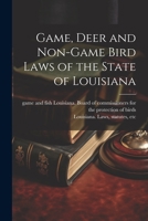 Game, Deer and Non-game Bird Laws of the State of Louisiana 1021932426 Book Cover