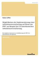 Möglichkeiten der Implementierung einer Arbeitslosenversicherung auf Ebene der EWU am Beispiel der US-Amerikanischen Arbeitslosenversicherung.: Ein ... ökonomischen Divergenzen. 3656980993 Book Cover