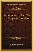The Meaning Of The War For Religious Education 0548299927 Book Cover