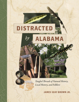 Distracted by Alabama: Tangled Threads of Natural History, Local History, and Folklore 0817321179 Book Cover