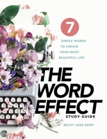 The WORD EFFECT Study Guide: 7 Simple Words to Create Your Most Beautiful Life 1965401392 Book Cover
