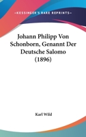 Johann Philipp Von Schonborn, Genannt Der Deutsche Salomo (1896) 1160125848 Book Cover