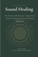 Sound Healing: Vagus Nerve, Somatic Healing and the Science of Resonance - A Complete Guide to Gongs, Crystal Bowls, Nervous System Regulation, Trauma Release and Deep Healing B0H7PSNKHM Book Cover