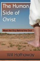 The Human Side of Christ: Meet the Guy Behind the God 098849342X Book Cover