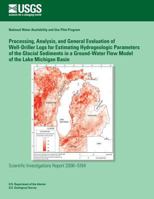 Processing, Analysis, and General Evaluation of Well-Driller Logs for Estimating Hydrogeologic Parameters of the Glacial Sediments in a Ground-Water Flow Model of the Lake Michigan Basin 1496111001 Book Cover