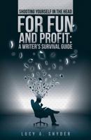 Shooting Yourself in the Head for Fun and Profit: A Writer's Survival Guide 0692208453 Book Cover