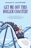 Get Me Off This Roller Coaster!: Join in my Journey From a Chaotic Roller Coaster Life, To a life of Peace and Completeness B0G7L3D9MK Book Cover