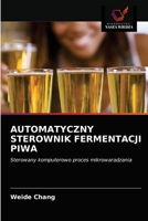 AUTOMATYCZNY STEROWNIK FERMENTACJI PIWA: Sterowany komputerowo proces mikrowaradzania 6203148857 Book Cover