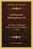 Institutiones Philosophicae V6: Ad Studia Theologica Potissimum Accommodata (1764) 1166194035 Book Cover