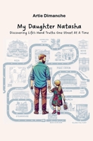 MY DAUGHTER NATASHA - Discovering Life's Hard Truths One Street At A Time B0F2W8MLZR Book Cover
