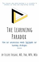 The Learning Paradox: How our unconscious minds (mis)guide our learning strategies 173420253X Book Cover