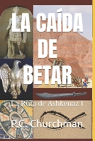 LA CAÍDA DE BETAR: La Ruta de Ashkenaz I (Spanish Edition) B0DR7L1JP6 Book Cover