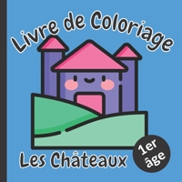 Livre de Coloriage Les Ch�teaux 1er �ge: pour les tout-petits un Cahier de Coloriage avec de gros dessins Premier Coloriage sans d�passer Apprendre � colorier pour enfant d�s 2 ans Cahier de coloriage B09SNPX7HH Book Cover