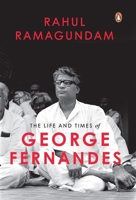 The Life and Times of George Fernandes: Winner of Ramnath Goenka Award for Excellence in Journalism 0143467913 Book Cover