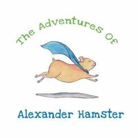 The Adventures of Alexander Hamster 0692748946 Book Cover