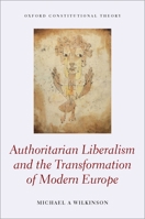 Authoritarian Liberalism and the Transformation of Modern Europe 0198854757 Book Cover
