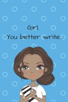 Girl, You Better Write: A Journal for the Young, Black, and Gifted Girls for Goal Tracking and Reflection 169371132X Book Cover