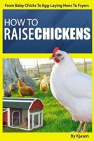 How to Raise Chickens: From Baby Chicks to Egg-Laying Hens to Fryers 0692681957 Book Cover