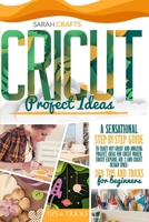 Cricut Project Ideas: A Sensational Step-by-step Guide to Craft Out Great and Amazing Project Ideas for Cricut Maker, Cricut Explore Air 2 and Cricut Design Space: 369 Tips & Tricks for Beginners 191416217X Book Cover