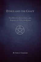 Ethics and the Craft: The History, Evolution, and Practice of Wiccan Ethics 0982354908 Book Cover