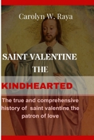 Saint Valentine The Kindhearted: The true and comprehensive history of saint valentine the patron of love B0CV4FYTV2 Book Cover
