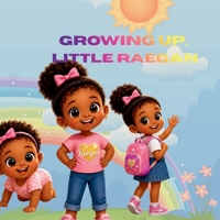 Growing Up, Little Raegan!: A Big Journey from Baby to Preschool B0H5D5RPRB Book Cover