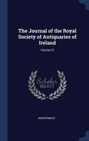 The Journal Of The Royal Society Of Antiquaries Of Ireland, Volume 37 117850509X Book Cover