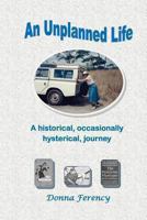 An Unplanned Life: A Historical, Occasionally Hysterical, Journey 1492886807 Book Cover