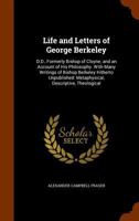 Life and Letters of George Berkeley: Metaphysical, Descriptive, Theological with Many Writings of Bishop Berkeley Hitherto Unpublished 1145500803 Book Cover