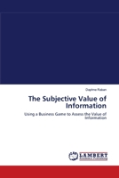 The Subjective Value of Information: Using a Business Game to Assess the Value of Information 3838302265 Book Cover