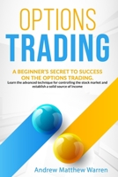 Options trading: a beginner's secret to succes on the options trading. Learn the advanced technique for controlling the stock market and establish a solid source of income B087S85K8B Book Cover