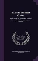 The Life Of Robert Coates: Better Known As Romeo And Diamond Coates, The Celebrated Amateur Of Fashion B0BN9CY1WT Book Cover
