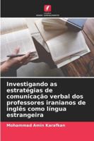 Investigando as estratégias de comunicação verbal dos professores iranianos de inglês como língua estrangeira 6209324754 Book Cover