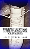 The Basic Survival Guide to Beginner Ice Skating 146097834X Book Cover
