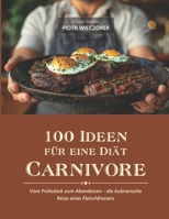 100 Ideen Für Eine Diät Carnivore: Vom Frühstück zum Abendessen - die kulinarische Reise eines Fleischfressers (German Edition) B0DRCH5G9L Book Cover
