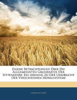 Eigene Betrachtungen über die allgemeinsten Grundsätze der Sittenlehre: Ein Anhang zu der Uebersicht der verschiednen Moralsysteme 1144410363 Book Cover