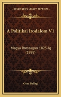 A Politikai Irodalom V1: Magya Rorszagon 1825-Ig (1888) 1167731107 Book Cover