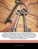 Steel in Construction. Convenient Rules, Formulae and Tables for the Strength of Steel Shapes Used as Beams, Struts, Shafts, Etc., Made by the Pencoyd Iron Works, A. & P. Roberts Company, Philadelphia 1145093086 Book Cover