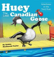 Huey the Lost Canadian Goose: Adventures on the Trent River 1525530534 Book Cover