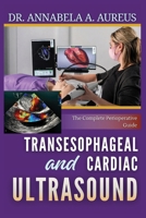 Transesophageal and Cardiac Ultrasound: The Complete Perioperative Guide: From Basic Views to Advanced Hemodynamic Assessment for Anesthesiologists, ... Cardiologists (The Ultrasound Mastery Series) B0H7KTFQFJ Book Cover