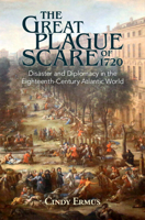 The Great Plague Scare of 1720: Disaster and Diplomacy in the Eighteenth-Century Atlantic World 1108489540 Book Cover