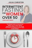 Intermittent Fasting for Women Over 50 (and not only): The Ultimate Guide for Fast and Easy Weight Loss. Improve the Quality of Your Life Through the Process of Autophagy and Slow Aging. 1710156430 Book Cover