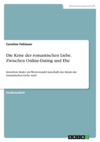 Die Krise der romantischen Liebe. Zwischen Online-Dating und Ehe: Inwiefern findet ein Wertewandel innerhalb des Ideals der romantischen Liebe statt? 3346579328 Book Cover