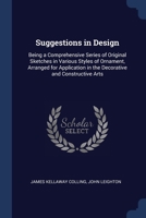 Suggestions in design: being a comprehensive series of original sketches in various styles of ornament, arranged for application in the decorative and constructive arts 1376849089 Book Cover