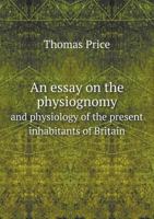 An Essay on the Physiognomy and Physiology of the Present Inhabitants of Britain 1021966770 Book Cover