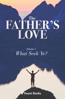The Father's Love: What Seek Ye? 0999233432 Book Cover