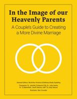 In the Image of Our Heavenly Parents: A Couples Guide to Creating a More Divine Marriage 099860528X Book Cover